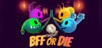 BFF or Die