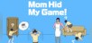 Mom Hid My Game!