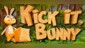 Kick it, Bunny!