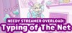 NEEDY STREAMER OVERLOAD: Typing of The Net