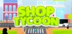Shop Tycoon - Prepare Your Wallet