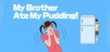My Brother Ate My Pudding!