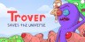 Trover Saves the Universe