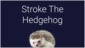 Stroke The Hedgehog