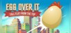 Egg Over It: Fall Flat from the Top