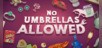 No Umbrellas Allowed