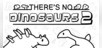There's No Dinosaurs 2