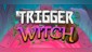 Trigger Witch