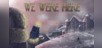 We Were Here