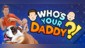 Who's Your Daddy?!