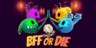BFF or Die