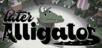 Later Alligator Steam CD Key